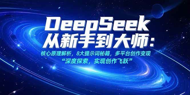 DeepSeek从新手到大师：核心原理解析，8大提示词秘籍，多平台创作变现-资源基地