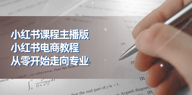 小红书课程主播版,小红书电商教程,从零开始走向专业(23节)-资源基地