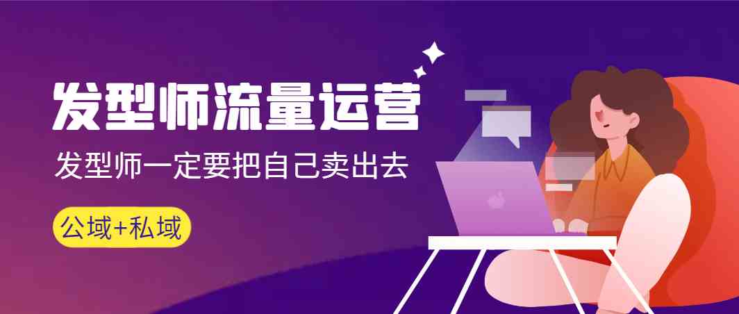 发型师 流量运营，发型师一定要把自己卖出去（公域+私城）高清无水印-资源基地