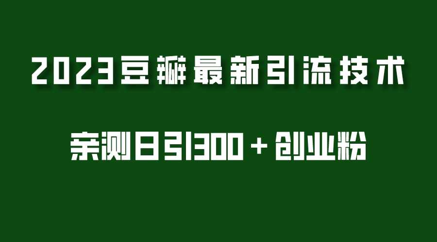 2023豆瓣引流最新玩法,实测日引流创业粉300+(7节视频课)-资源基地