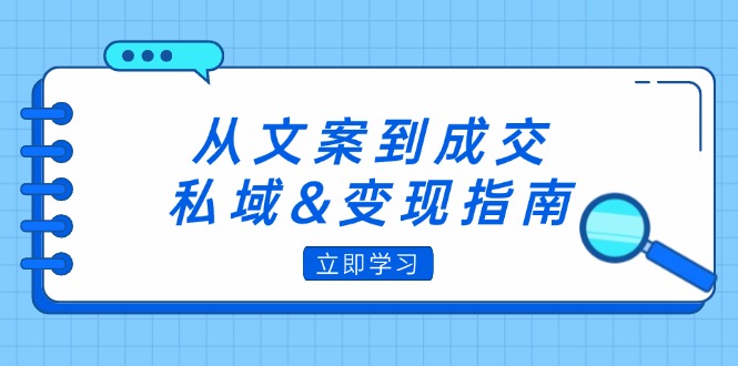 从文案到成交,私域&变现指南:朋友圈策略+文案撰写+粉丝运营实操-资源基地