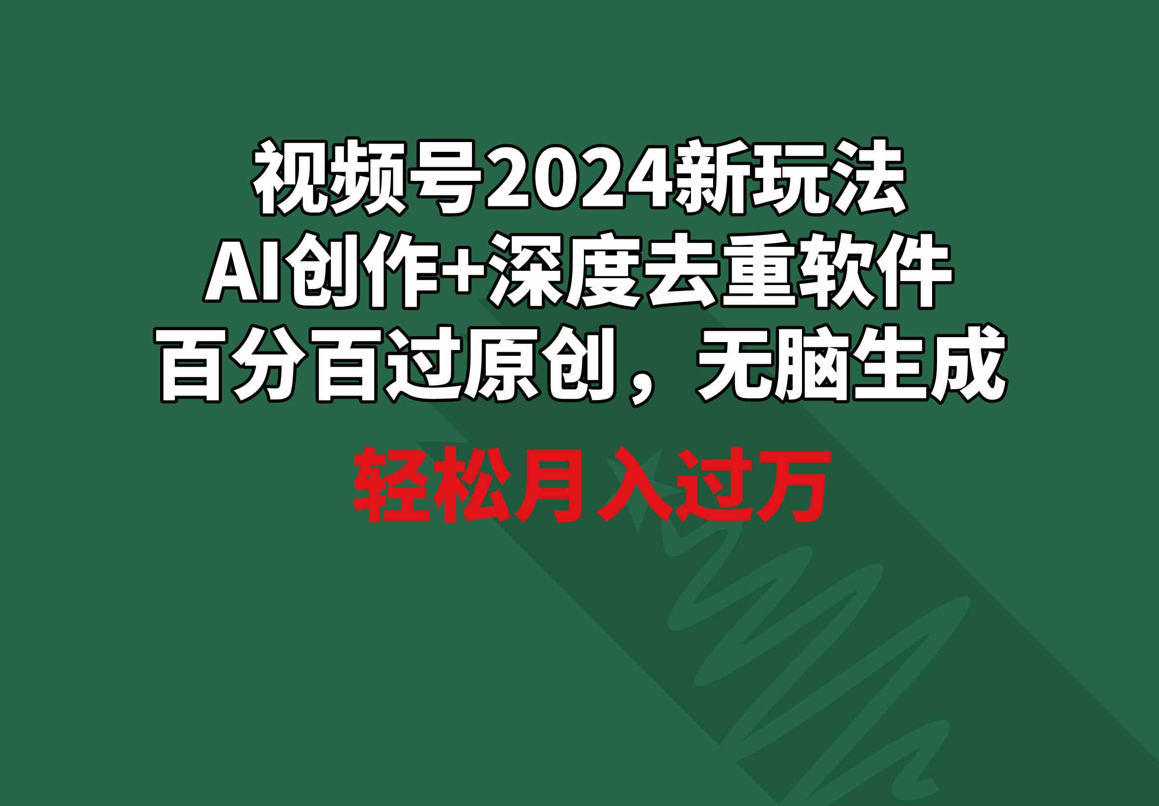 视频号2024新玩法，AI创作+深度去重软件 百分百过原创，无脑生成，月入过万-资源基地