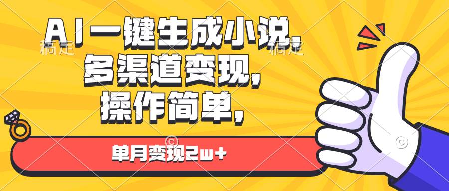 AI一键生成小说，多渠道变现， 操作简单，单月变现2w+-资源基地