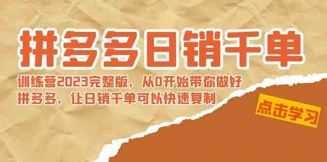 拼多多日销千单训练营2023完整版，从0开始带你做好拼多多，让日销千单可…-资源基地