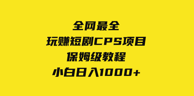 全网最全,玩赚短剧CPS项目保姆级教程,小白日入1000+-资源基地