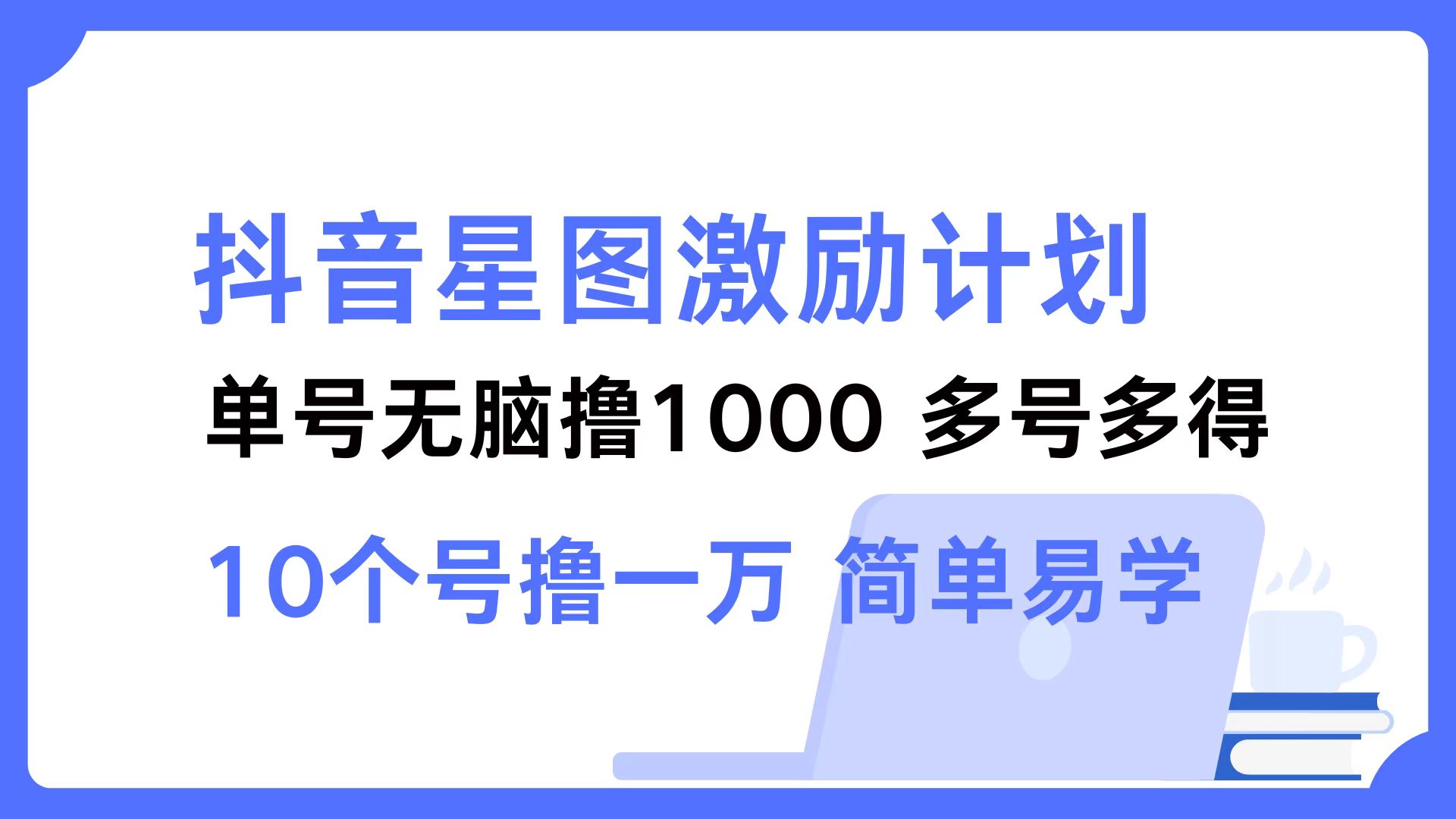 抖音星图激励计划 单号可撸1000  2个号2000  多号多得 简单易学-资源基地