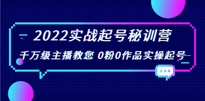 2022实战起号秘训营,千万级主播教您 0粉0作品实操起号-资源基地
