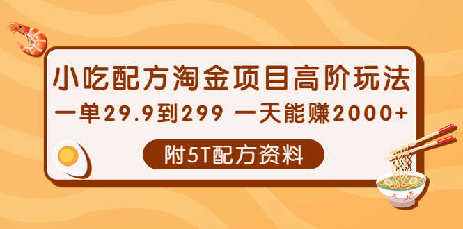 小吃配方淘金项目高阶玩法：一单29.9到299 一天能赚2000+【附5T配方资料】-资源基地