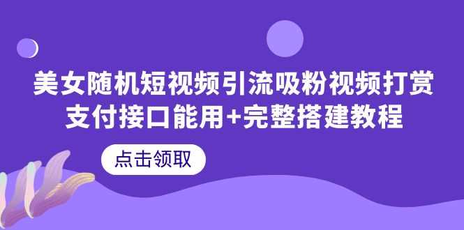 美女随机短视频引流吸粉视频打赏支付接口能用+完整搭建教程-资源基地