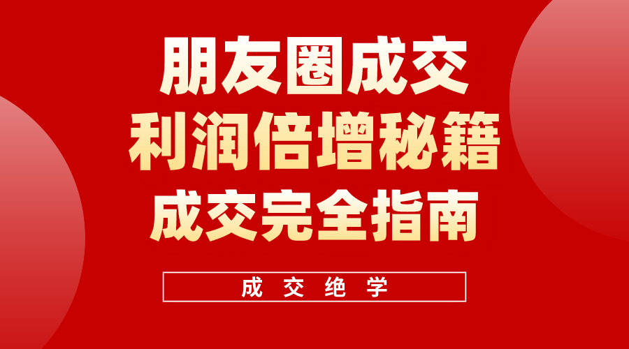 利用朋友圈成交年入100万,朋友圈成交利润倍增秘籍-资源基地
