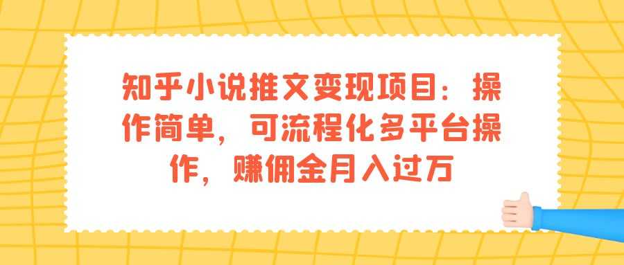 知乎小说推文变现项目：操作简单，可流程化多平台操作，赚佣金月入过万-资源基地