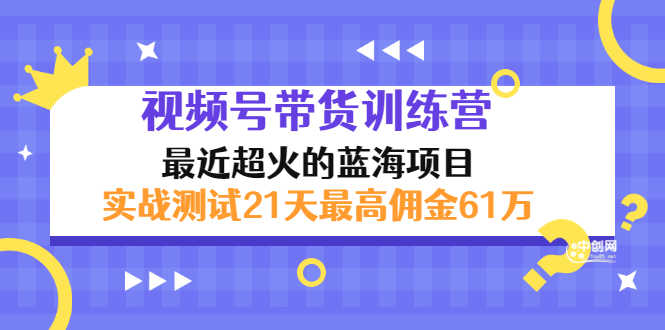 外面收899【视频号带货训练营】最近超火：实测21天最高佣金61W(7月4日更新)-资源基地