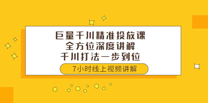 巨量千川精准投放课:全方位深度讲解,千川打法一步到位(价值3980)-资源基地