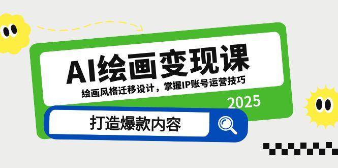 AI绘画变现课,绘画风格迁移设计,掌握IP账号运营技巧,打造爆款内容-资源基地