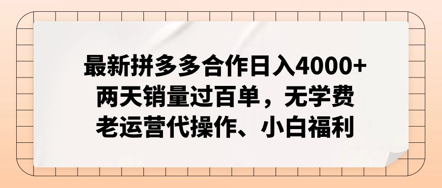 最新拼多多合作日入4000+两天销量过百单，无学费、老运营代操作、小白福利-资源基地