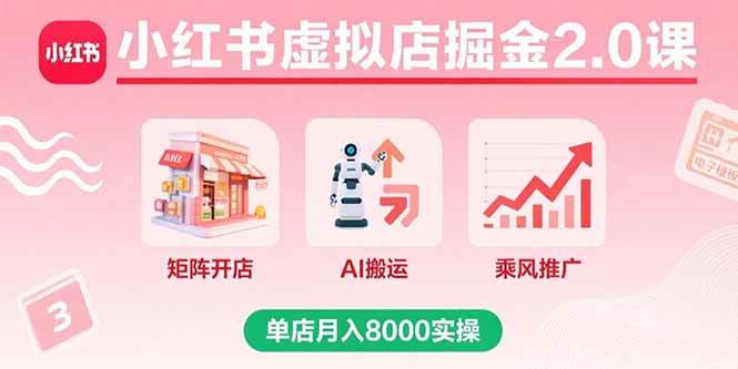 小红书虚拟店掘金2.0课，矩阵开店+AI搬运+乘风推广，单店月入8000实操-资源基地