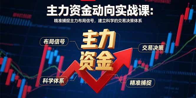主力资金动向实战课-8月:精准捕捉主力布局信号,建立科学的交易决策体系-资源基地