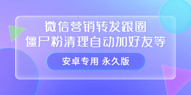 【安卓专用】微信营销转发跟圈僵尸粉清理自动加好友等【永久版】-资源基地