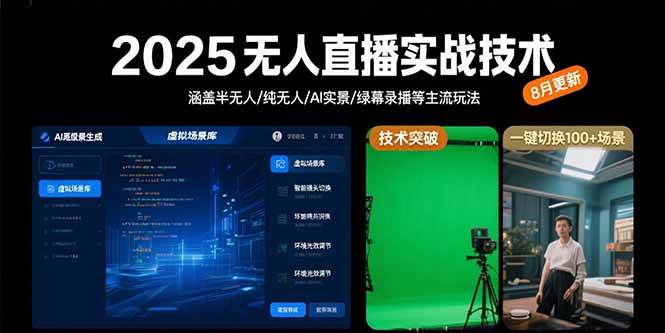 2025无人直播实战技术-8月,涵盖半无人/纯无人/AI实景/绿幕录播等主流玩法-资源基地