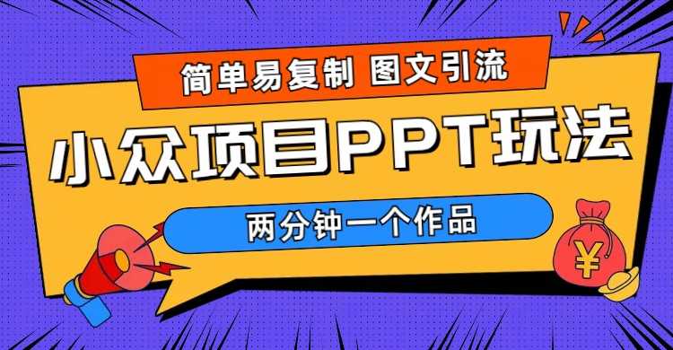 简单易复制 图文引流 两分钟一个作品 月入1W+小众项目PPT玩法 (教程+素材)-资源基地