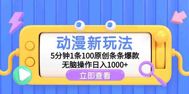 动漫新玩法，5分钟1条100原创条条爆款，无脑操作日入1000+-资源基地