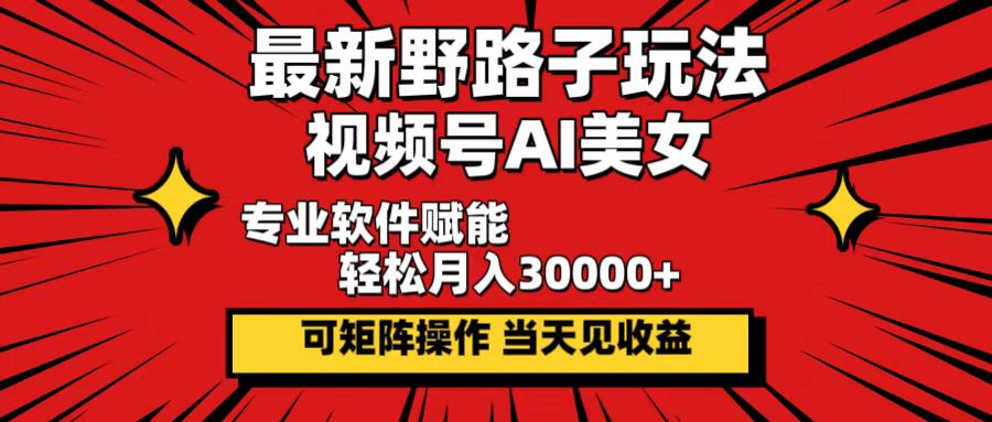 最新野路子玩法，视频号AI美女，当天见收益，轻松月入30000＋-资源基地