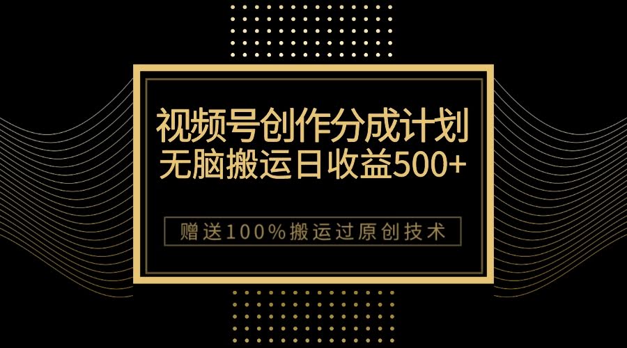 最新视频号创作分成计划，无脑搬运一天收益500+，100%搬运过原创技巧-资源基地
