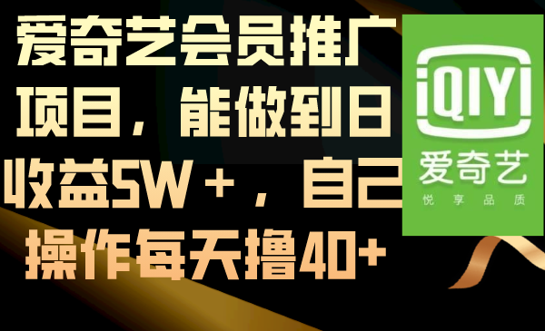 爱奇艺会员推广项目，能做到日收益5W＋，自己操作每天撸40+-资源基地