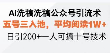 Ai洗稿洗稿公众号引流术，五号三入池，平均阅读1W+，日引200+一人可搞…-资源基地