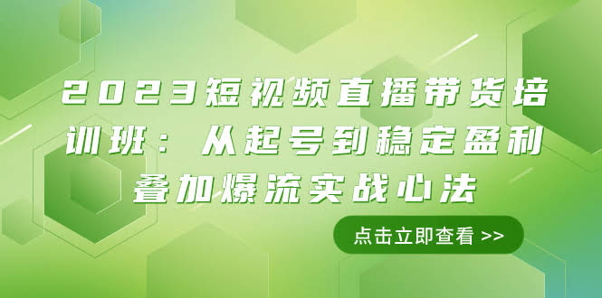 2023短视频直播带货培训班：从起号到稳定盈利叠加爆流实战心法（11节课）-资源基地