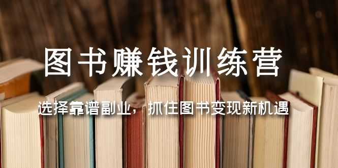 图书赚钱训练营：选择靠谱副业，抓住图书变现新机遇-资源基地