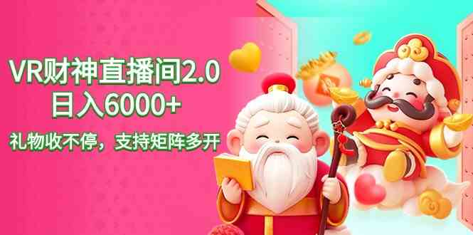 2024最新抖音VR财神直播间2.0日入6000+,礼物收不停,支持矩阵多开,新…-资源基地