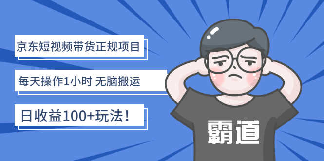 京东短视频带货正规项目:每天操作1小时 无脑搬运 日收益100+玩法!-资源基地