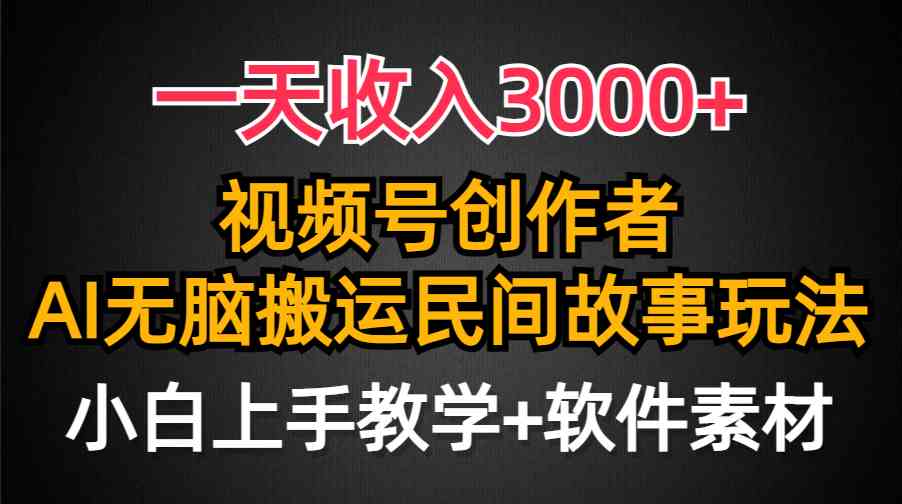 一天收入3000+，视频号创作者分成，民间故事AI创作，条条爆流量，小白也…-资源基地