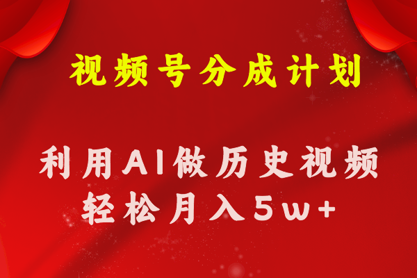 视频号创作分成计划  利用AI做历史知识科普视频 月收益轻松50000+-资源基地