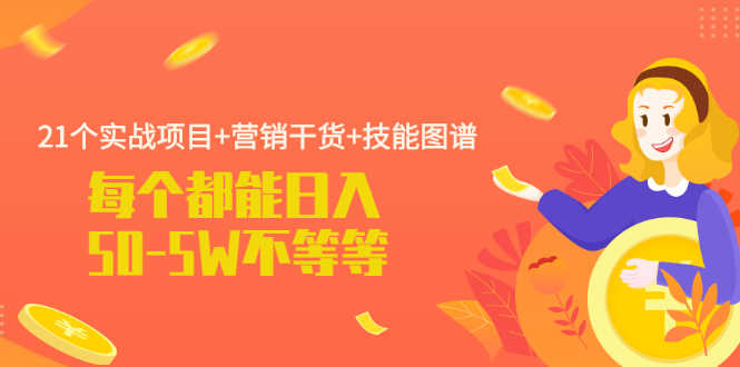 21个实战项目+营销干货+技能图谱 每个都能日入50-5W不等-资源基地