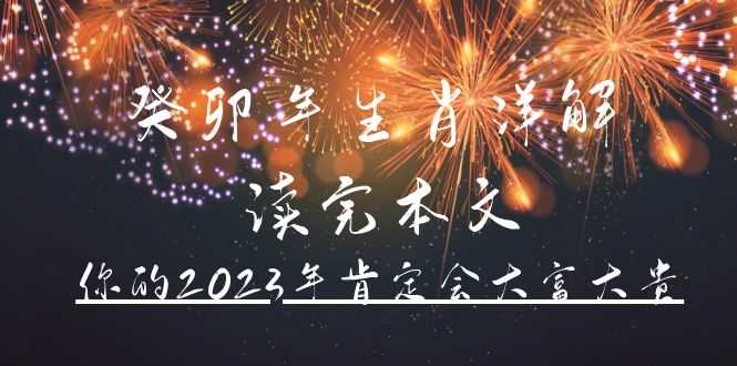 某公众号付费文章《癸卯年生肖详解 读完本文，你的2023年肯定会大富大贵》-资源基地