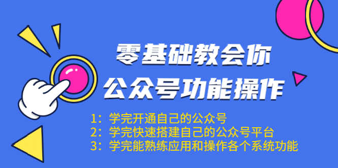 零基础教会你公众号功能操作、平台搭建、图文编辑、菜单设置等(18节课)-资源基地