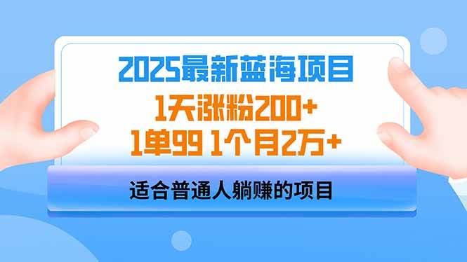 2025蓝海项目 1天涨粉200+ 1单99 1个月2万+-资源基地