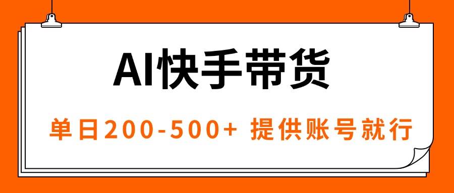 AI黑科技快手带货,提供账号就行,独家AB技术,单日200-500+-资源基地
