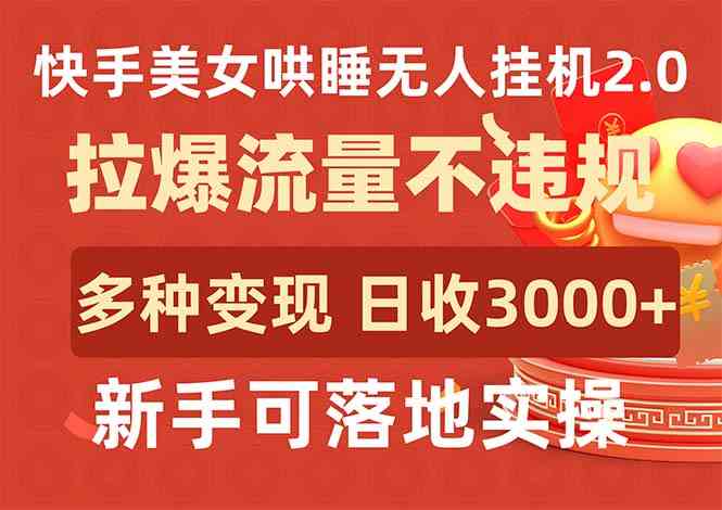 快手美女哄睡无人挂机2.0,拉爆流量不违规,多种变现途径,日收3000+,…-资源基地