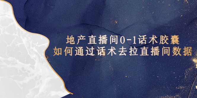 地产-直播间0-1话术胶囊，知道怎么通过话术去拉直播间数据-资源基地
