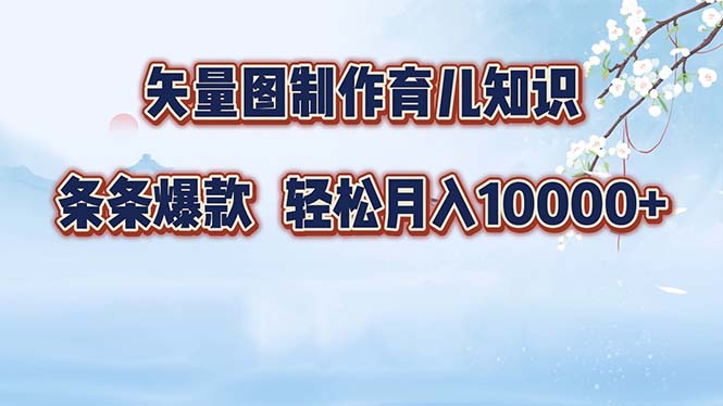 矢量图制作育儿知识，条条爆款，月入10000+-资源基地