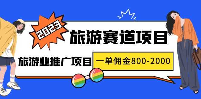 2023最新风口·旅游赛道项目：旅游业推广项目，一单佣金800-2000元-资源基地