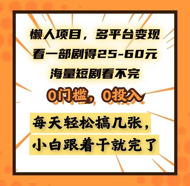懒人项目，多平台变现，看一部剧得25~60，海量短剧看不完，0门槛，0投…-资源基地