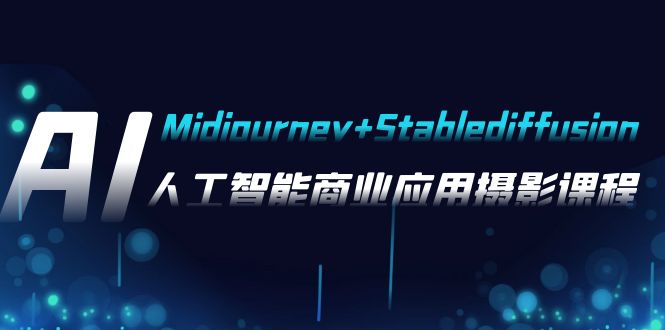 AI摄影【Midjourney+Stablediffusion】，人工智能商业应用摄影-37节课程-资源基地