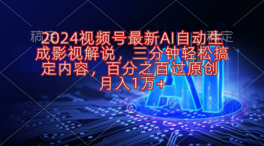 2024视频号最新AI自动生成影视解说，三分钟轻松搞定内容，百分之百过原…-资源基地