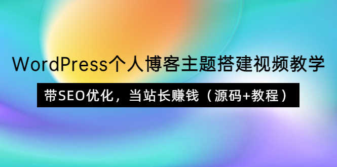 WordPress个人博客主题搭建视频教学,带SEO优化,当站长赚钱(源码+教程)-资源基地