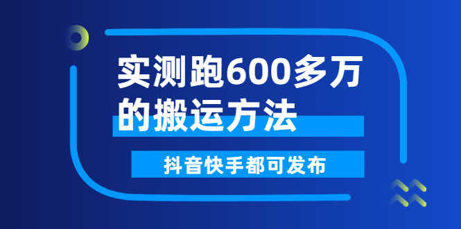 实测跑600多万的搬运方法，抖音快手都可发布，附软件-资源基地