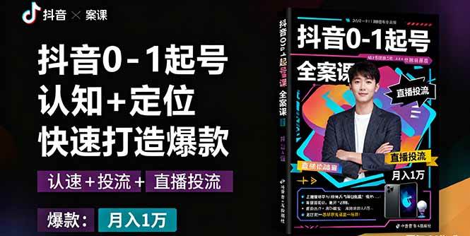 抖音0-1起号全案课:认知+定位+直播投流+快速打造爆款,月入10万+秘籍-资源基地